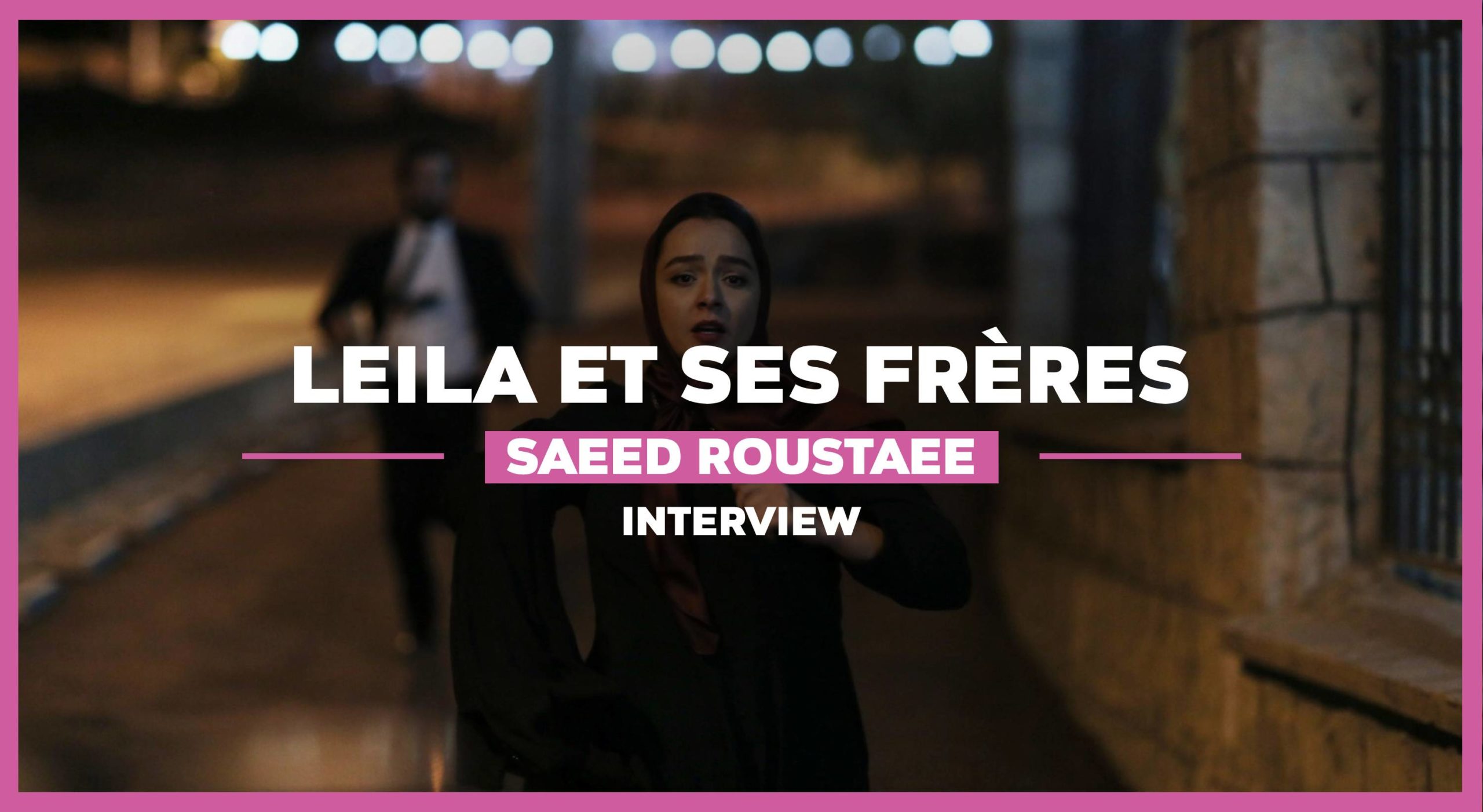 Interview avec Saeed Roustaee (Leila et ses frères)